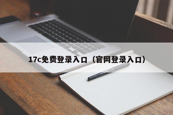 17c免费登录入口（官网登录入口）