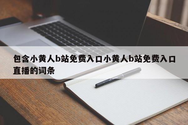 包含小黄人b站免费入口小黄人b站免费入口直播的词条